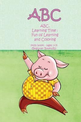 ABC, Learning Time: Fun of Learning and Coloring: (kids book: (ages 3-7) (Beginner Books(R)) by G, A.