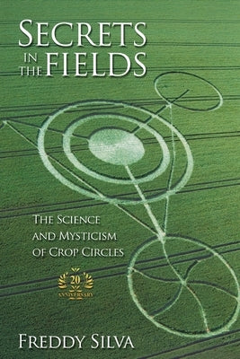 Secrets In The Fields: The Science And Mysticism Of Crop Circles. 20th anniversary edition by Silva, Freddy