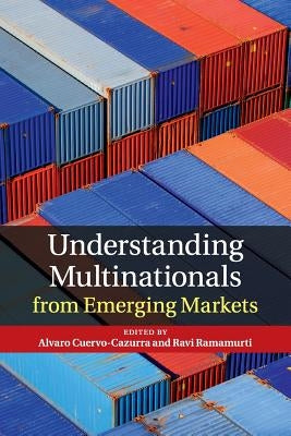 Understanding Multinationals from Emerging Markets by Cuervo-Cazurra, Alvaro