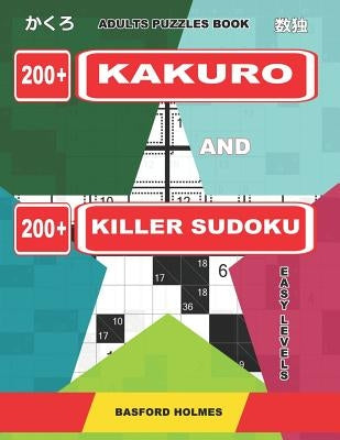 Adults puzzles book. 200 Kakuro and 200 killer Sudoku. Easy levels.: Kakuro + Sudoku killer logic puzzles 8x8. by Holmes, Basford