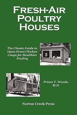 Fresh-Air Poultry Houses: The Classic Guide to Open-Front Chicken Coops for Healthier Poultry by Woods, Prince T.