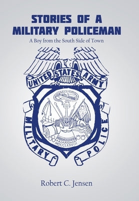 Stories of a Military Policeman: A Boy from the South Side of Town by Jensen, Robert C.