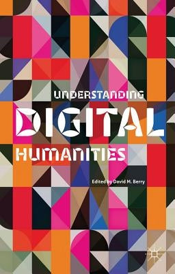 Understanding Digital Humanities by Berry, D.