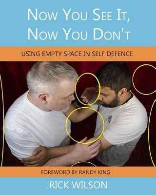 Now You See It, Now You Don't: Using Empty Space in Self Defence by Wilson, Bd
