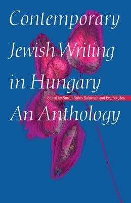 Contemporary Jewish Writing in Hungary: An Anthology by Forgacs, Eva