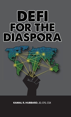 DeFi for the Diaspora: Creating the Foundation to a More Equitable and Sustainable Global Black Economy Through Decentralized Finance by Hubbard, Kamal