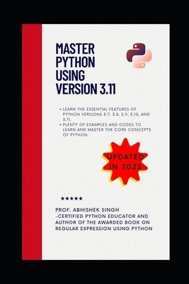 Master Python Using Version 3.11: Learn Python Like Never Before by Singh, Abhishek