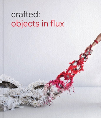 Crafted: Objects in Flux by Zilber, Emily