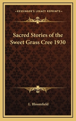 Sacred Stories of the Sweet Grass Cree 1930 by Bloomfield, L.