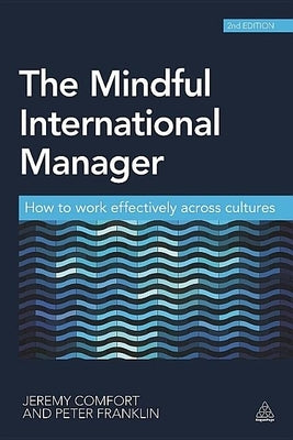 The Mindful International Manager: How to Work Effectively Across Cultures by Comfort, Jeremy