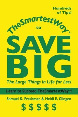 Thesmartestway to Save Big: The Large Things in Life for Less by Freshman, Samuel K.
