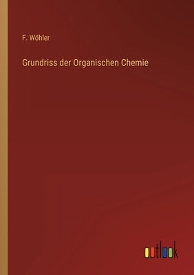 Grundriss der Organischen Chemie by Wöhler, F.