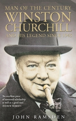 Man of the Century: Winston Churchill and His Legend Since 1945 by Ramsden, John