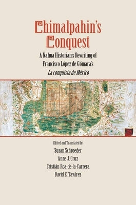 Chimalpahin's Conquest: A Nahua Historian's Rewriting of Francisco Lopez de Gomara's La Conquista de Mexico by Schroeder, Susan