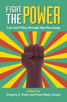 Fight the Power: Law and Policy Through Hip-Hop Songs by Parks, Gregory S.