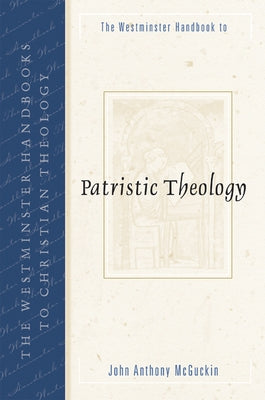 The Westminster Handbook to Patristic Theology by McGuckin, John Anthony