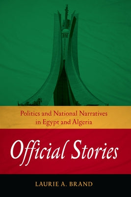Official Stories: Politics and National Narratives in Egypt and Algeria by Brand, Laurie A.