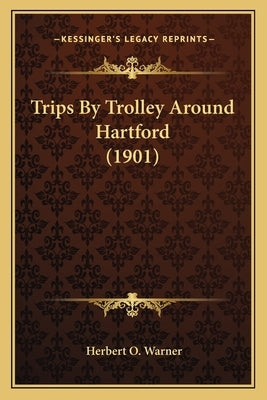 Trips By Trolley Around Hartford (1901) by Warner, Herbert O.