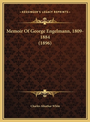 Memoir of George Engelmann, 1809-1884 (1896) by White, Charles Abiathar