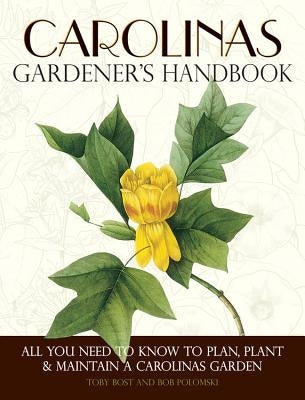 Carolinas Gardener's Handbook: All You Need to Know to Plan, Plant & Maintain a Carolinas Garden by Bost, Toby