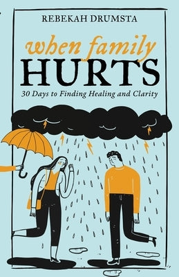When Family Hurts: 30 Days to Finding Healing and Clarity by Drumsta, Rebekah