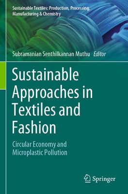 Sustainable Approaches in Textiles and Fashion: Circular Economy and Microplastic Pollution by Muthu, Subramanian Senthilkannan