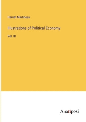 Illustrations of Political Economy: Vol. III by Martineau, Harriet