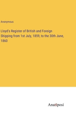 Lloyd's Register of British and Foreign Shipping from 1st July, 1859, to the 30th June, 1860 by Anonymous