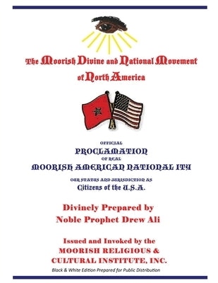 Official Proclamation of Real Moorish American Nationality: Black and White Edition Prepared for Public Distribution by Noble Drew Ali