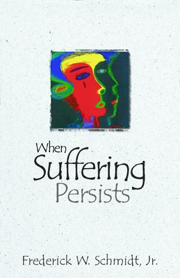 When Suffering Persists: A Theology of Candor by Schmidt, Frederick W.