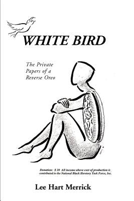 White Bird: The Private Papers of a Reverse Oreo by Merrick, Lee Hart