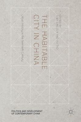 The Habitable City in China: Urban History in the Twentieth Century by Lincoln, Toby