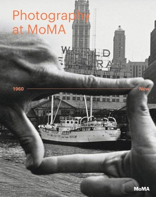 Photography at Moma: 1960 to Now by Bajac, Quentin
