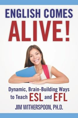 English Comes Alive! Dynamic, Brain-Building Ways to Teach ESL and EFL by Witherspoon Ph. D., Jim