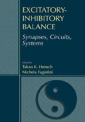 Excitatory-Inhibitory Balance: Synapses, Circuits, Systems by Hensch, Takao K.