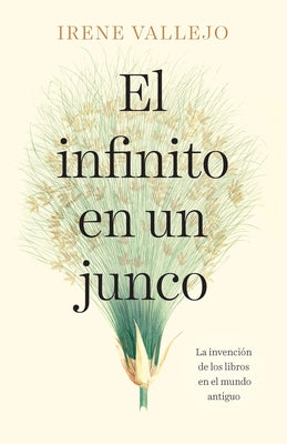 El Infinito En Un Junco / Infinity in a Reed: The Invention of Books in the Anci Ent World by Vallejo, Irene