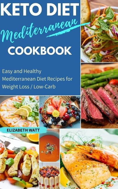 Keto Diet Mediterranean Cookbook: Easy and Healthy Mediterranean Diet Recipes for Weight Loss / Low-Carb by Watt, Elizabeth