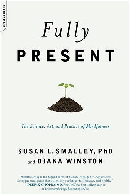 Fully Present: The Science, Art, and Practice of Mindfulness by Smalley, Susan L.