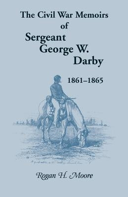 The Civil War Memoirs of Sergeant George W. Darby by Darby, George W.