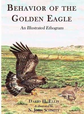 Behavior of the Golden Eagle: An Illustrated Ethogram by Ellis, David