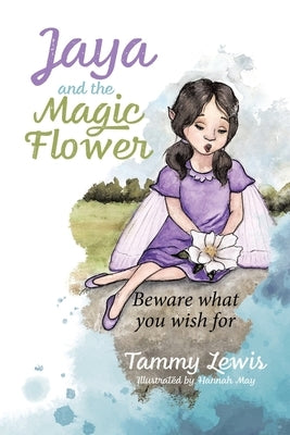 Jaya and the Magic Flower: Beware what you wish for by Lewis, Tammy