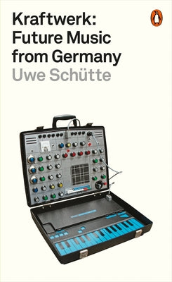 Kraftwerk: Future Music from Germany by Sch&#252;tte, Uwe