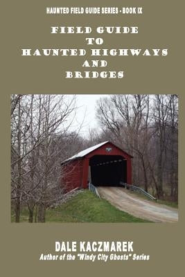 Field Guide to Haunted Highways & Bridges by Kaczmarek, Dale David