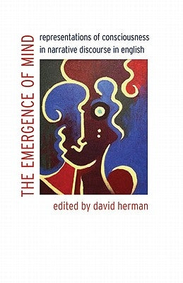 The Emergence of Mind: Representations of Consciousness in Narrative Discourse in English by Herman, David John