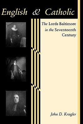 English and Catholic: The Lords Baltimore in the Seventeenth Century by Krugler, John D.