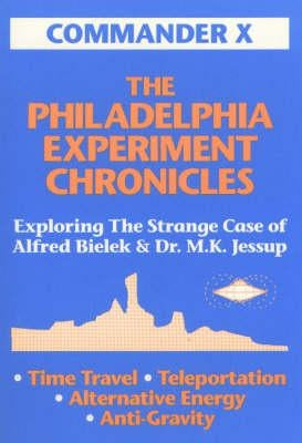 The Philadelphia Experiment Chronicles: Exploring The Strange Case Of Alfred Bielek And Dr. M.K. Jessup by X, Commander