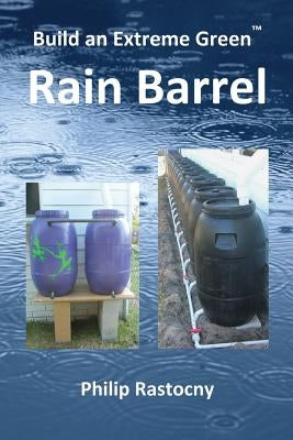 Build an Extreme Green Rain Barrel by Rastocny, Philip