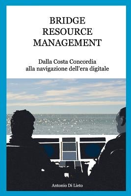 Bridge Resource Management: Dalla Costa Concordia alla navigazione dell'era digitale by Di Lieto, Antonio