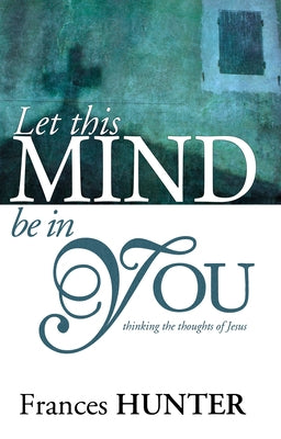 Let This Mind Be in You by Hunter, Frances