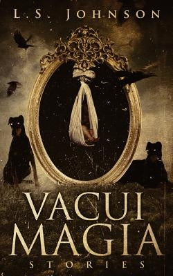 Vacui Magia: Stories by Johnson, L. S.